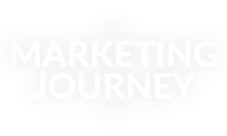 Where are you on your marketing journey and how can we help?